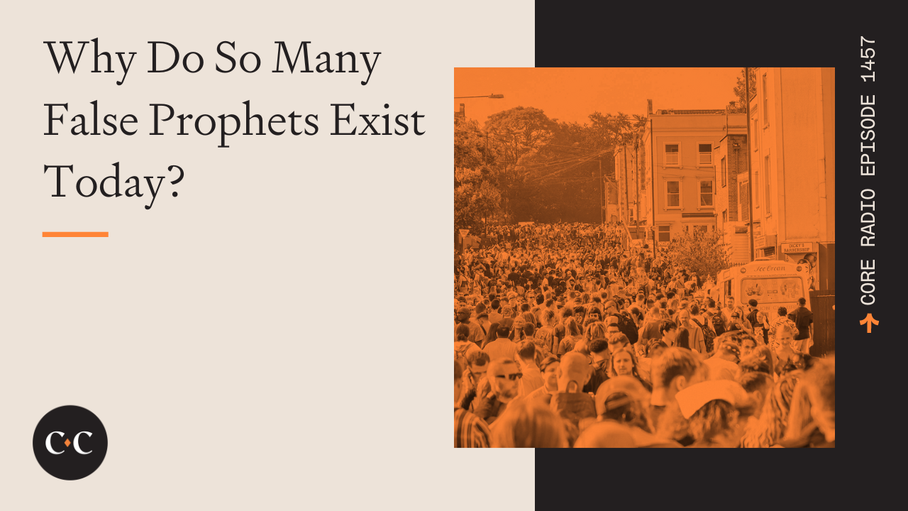 Why Do So Many False Prophets Exist Today? - Core Live - 4/5/24