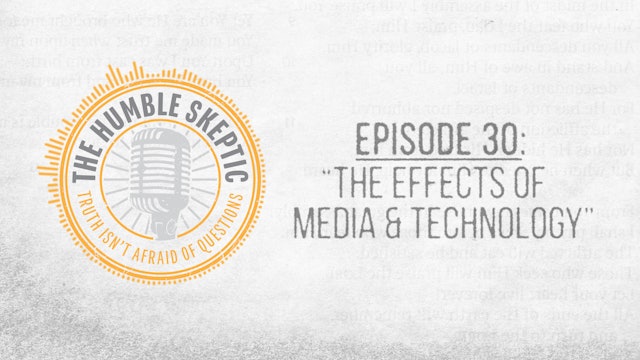 The Effects of Media & Technology - E.30 - The Humble Skeptic Podcast