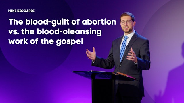 The Blood-Guilt of Abortion vs The Blood-Cleansing Work of the Gospel - Riccardi