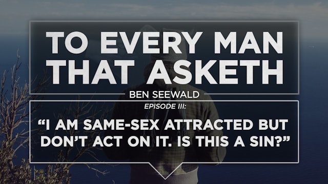 Can I Be Bisexual and Christian? - E.3 - To Every Man That Asketh - Ben Seewald