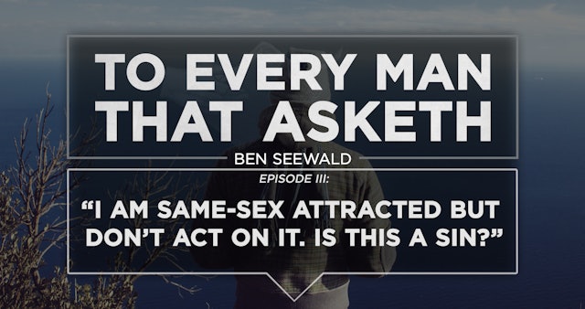 Can I Be Bisexual and Christian? - E.3 - To Every Man That Asketh - Ben Seewald