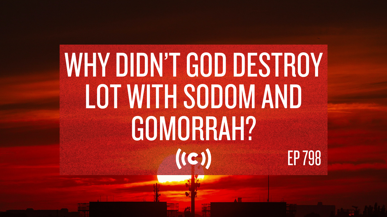 Why Didn’t God Destroy Lot with Sodom and Gomorrah? - Core Live - 9/21/21