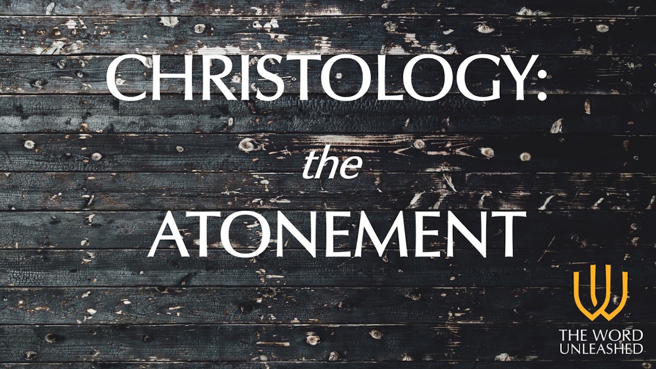 Christology: The Atonement - The Word Unleashed