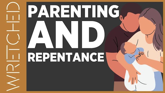 Parenting and Repentance - E.7 - Wret...