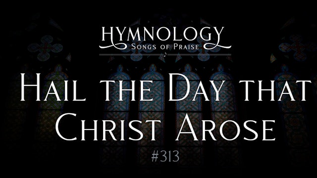 Hail the Day That Christ Arose (Hymn 313) - S1:E1 - Hymnology