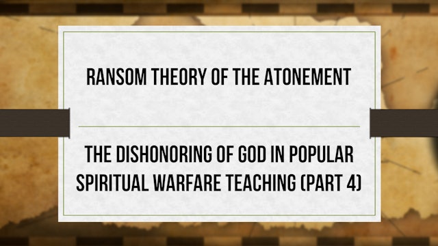 Ransom Theory of the Atonement - P4 - Dishonoring God in Spiritual Warfare