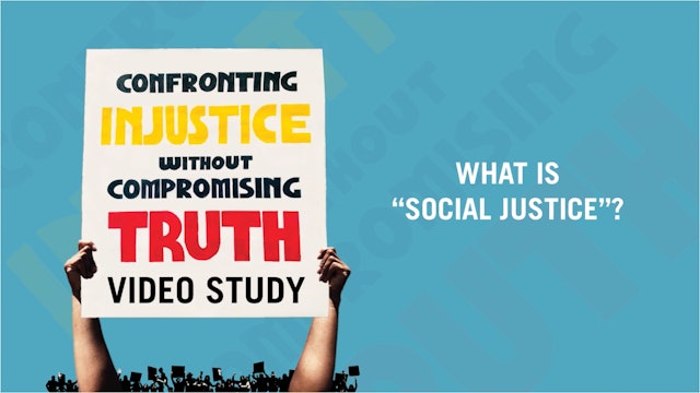 What is Social Justice? - E.1 - Confronting Injustice Without Compromising Truth