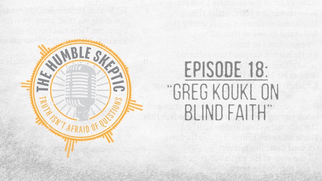 Greg Koukl on Blind Faith - E.18 - The Humble Skeptic Podcast