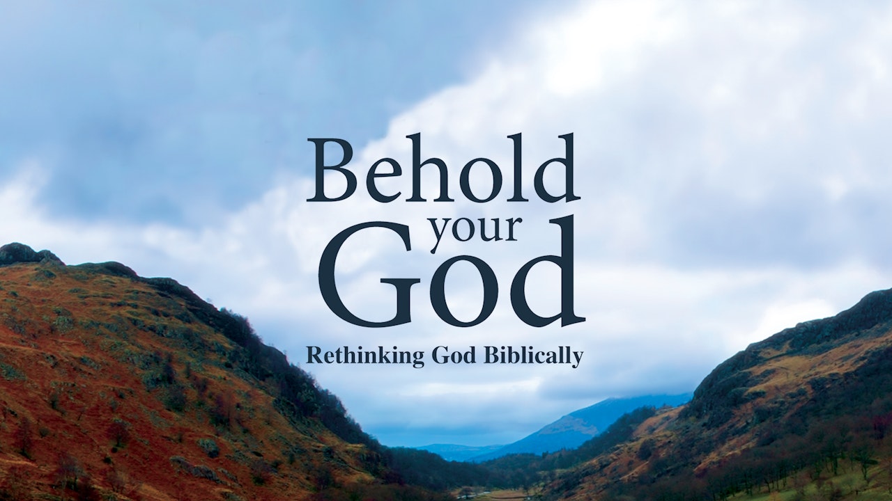 Behold Your God: Rethinking God Biblically