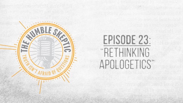 Rethinking Apologetics - E.23 - The Humble Skeptic Podcast