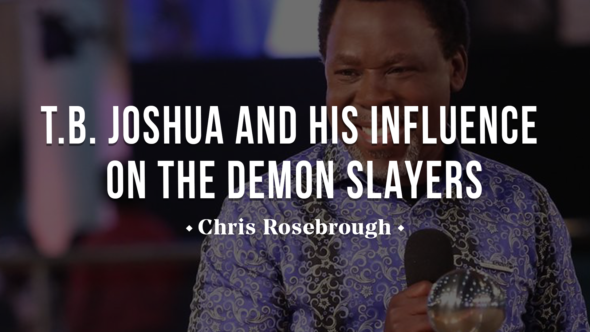 T.B. Joshua And His Influence On The Demon Slayers - Chris Rosebrough ...