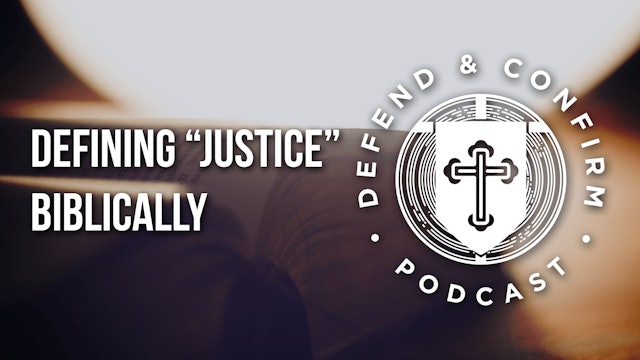 Defining “Justice” Biblically - Defend and Confirm podcast