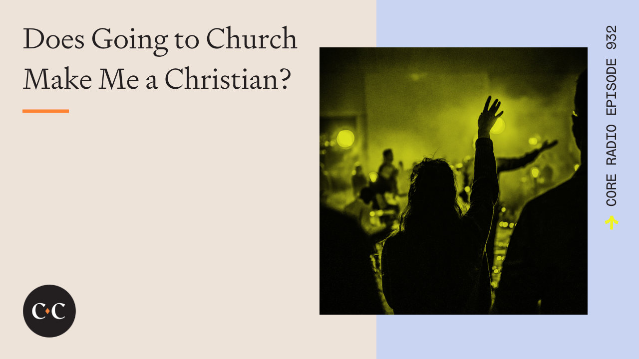 Does Going to Church Make Me a Christian? - Core Live - 3/28/22