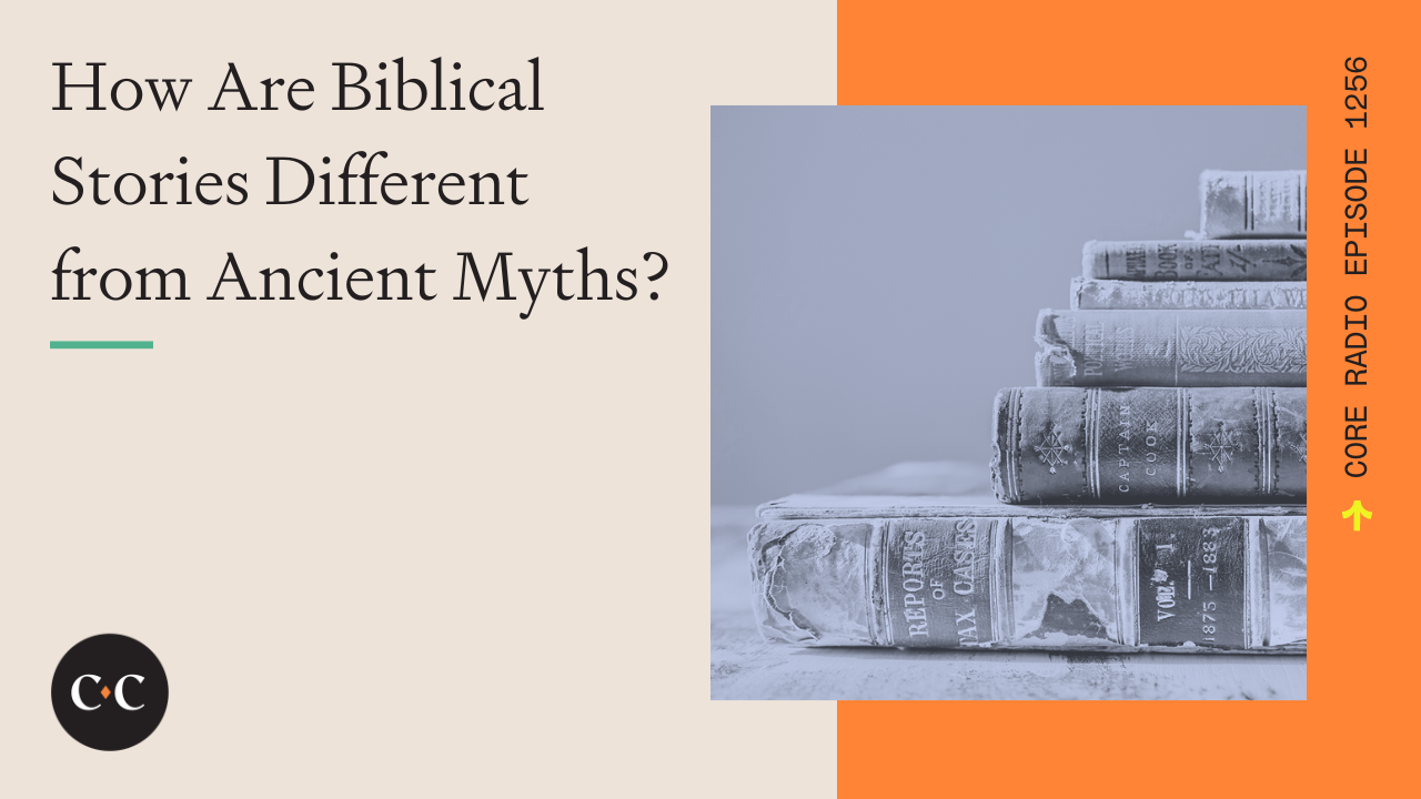 How Are Biblical Stories Different from Ancient Myths? - Core Live - 6/23/23