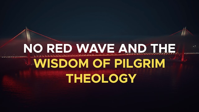 No Red Wave and the Wisdom of Pilgrim Theology - Christ & Kingdom