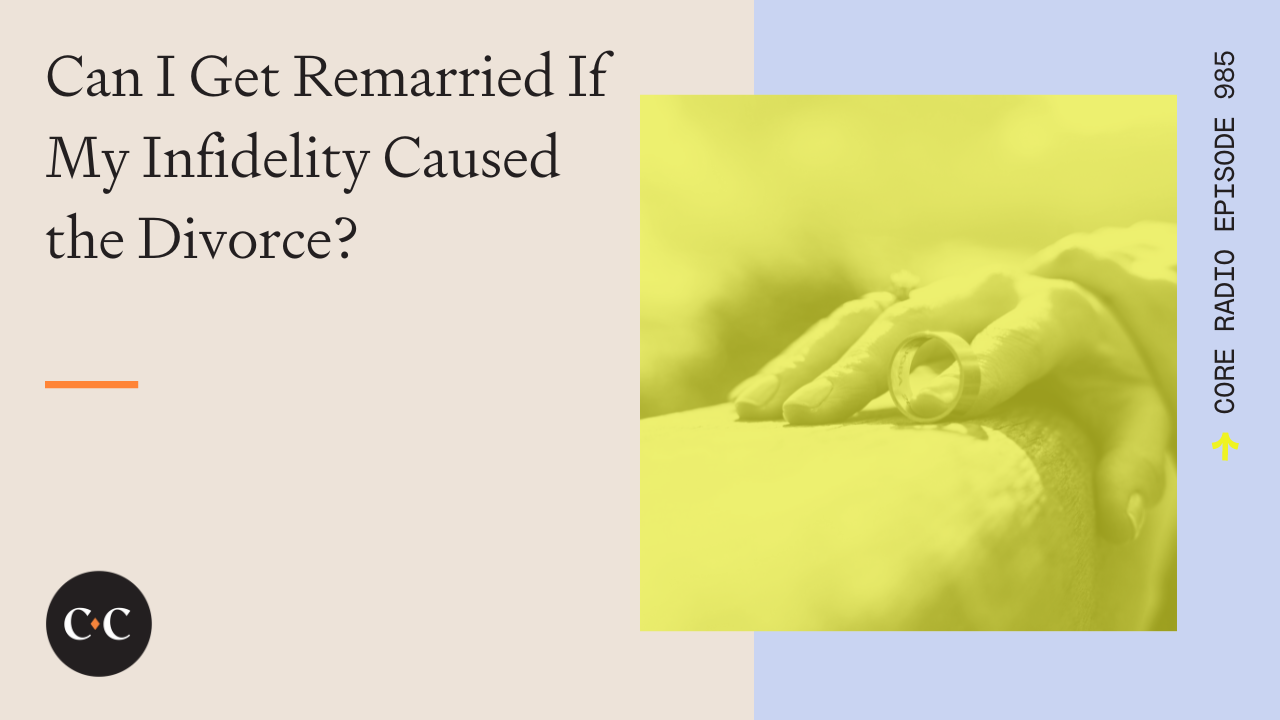 Can I Get Remarried If My Infidelity Caused the Divorce? - Core Live - 6/26/24