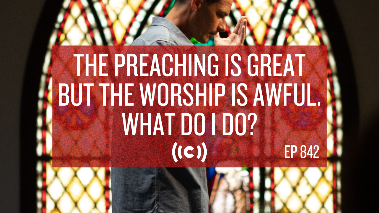 The Preaching Is Great but the Worship Is Awful. What Do I Do? - Core Live