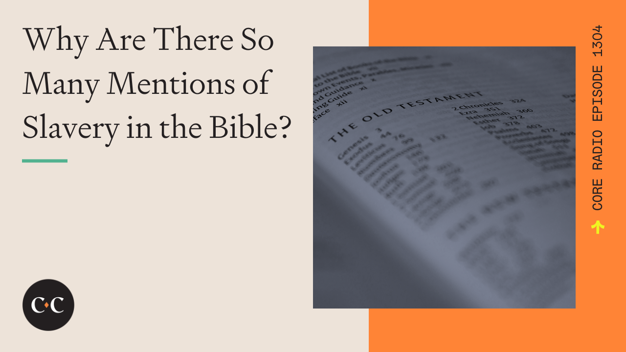 Why Are There So Many Mentions of Slavery in the Bible? - Core Live - 8/30/23