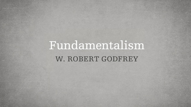 Fundamentalism - P6:E3 - A Survey of Church History - W. Robert Godfrey