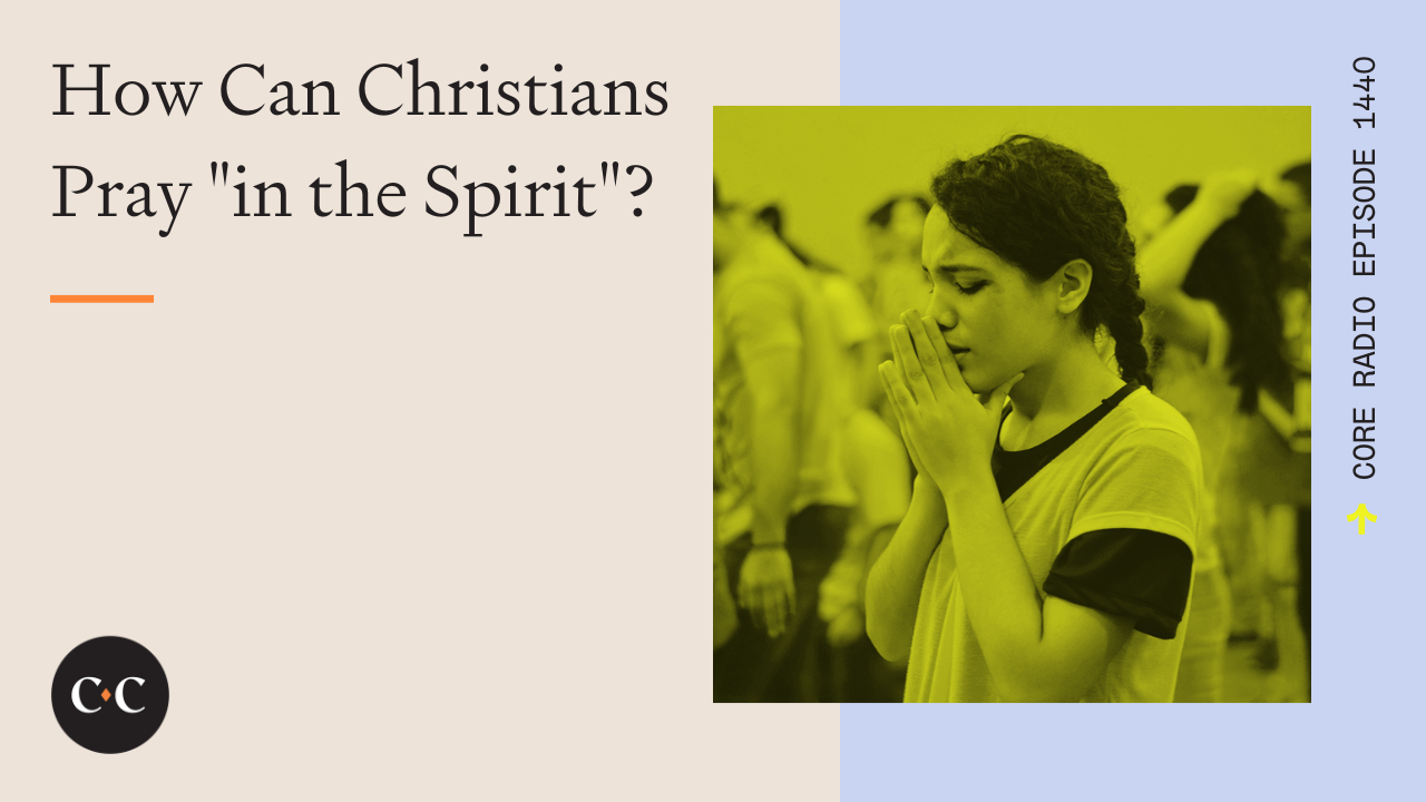 How Can Christians Pray "in the Spirit"? - Core Live - 3/13/24