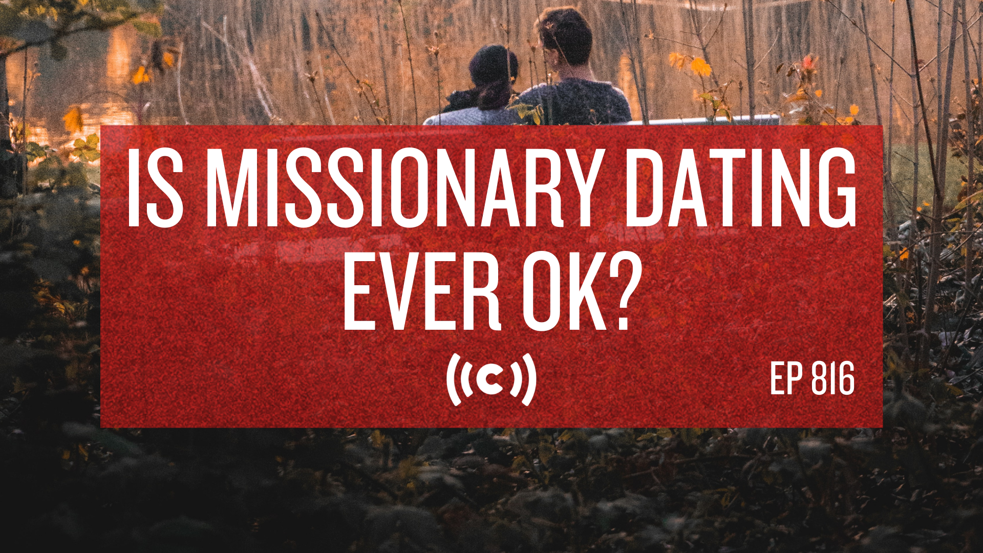 Is Missionary Dating Ever OK? - Core Live 10/15/21