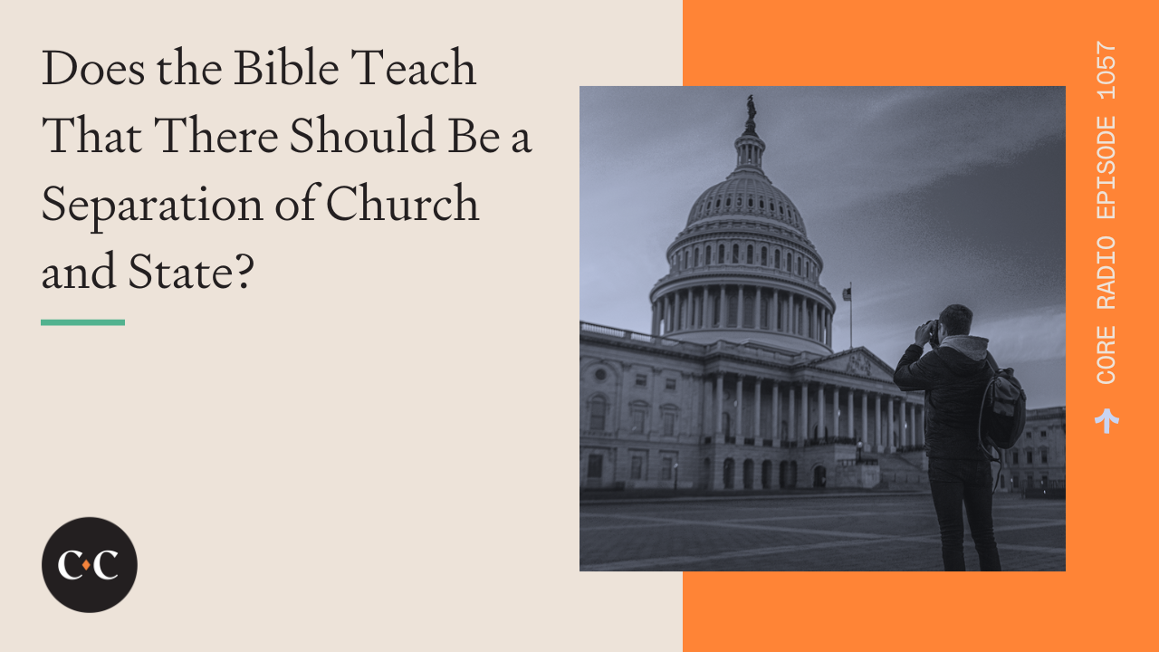 Does the Bible Teach Separation of Church and State? - Core Live - 9/20/22