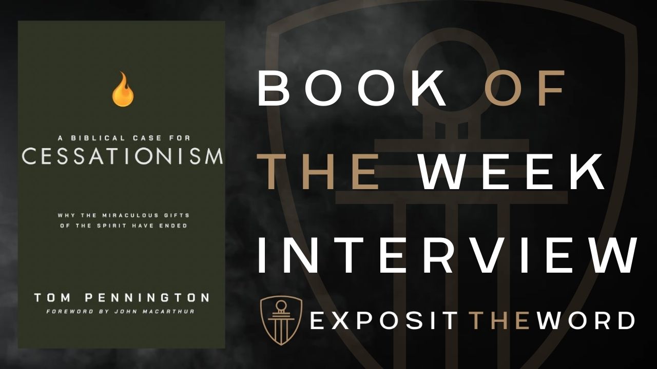 A Biblical Case For Cessationism - Tom Pennington - Exposit the Word