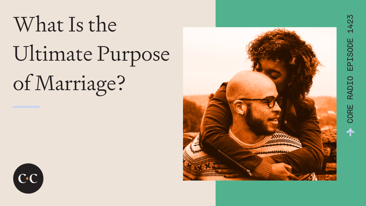 What Is the Ultimate Purpose of Marriage? - Core Live - 7/2/24