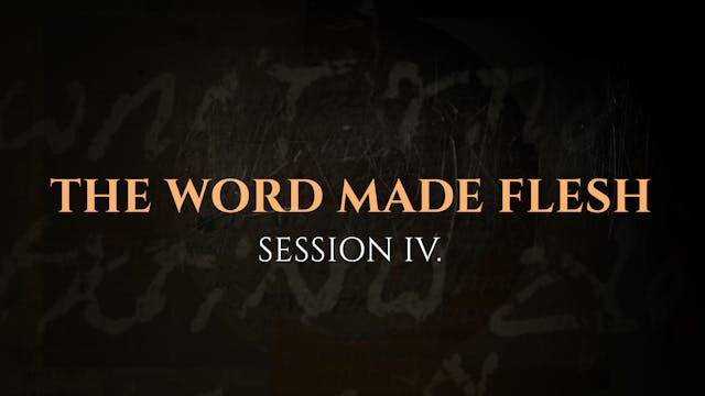The Word Made Flesh - Session 4 - The...