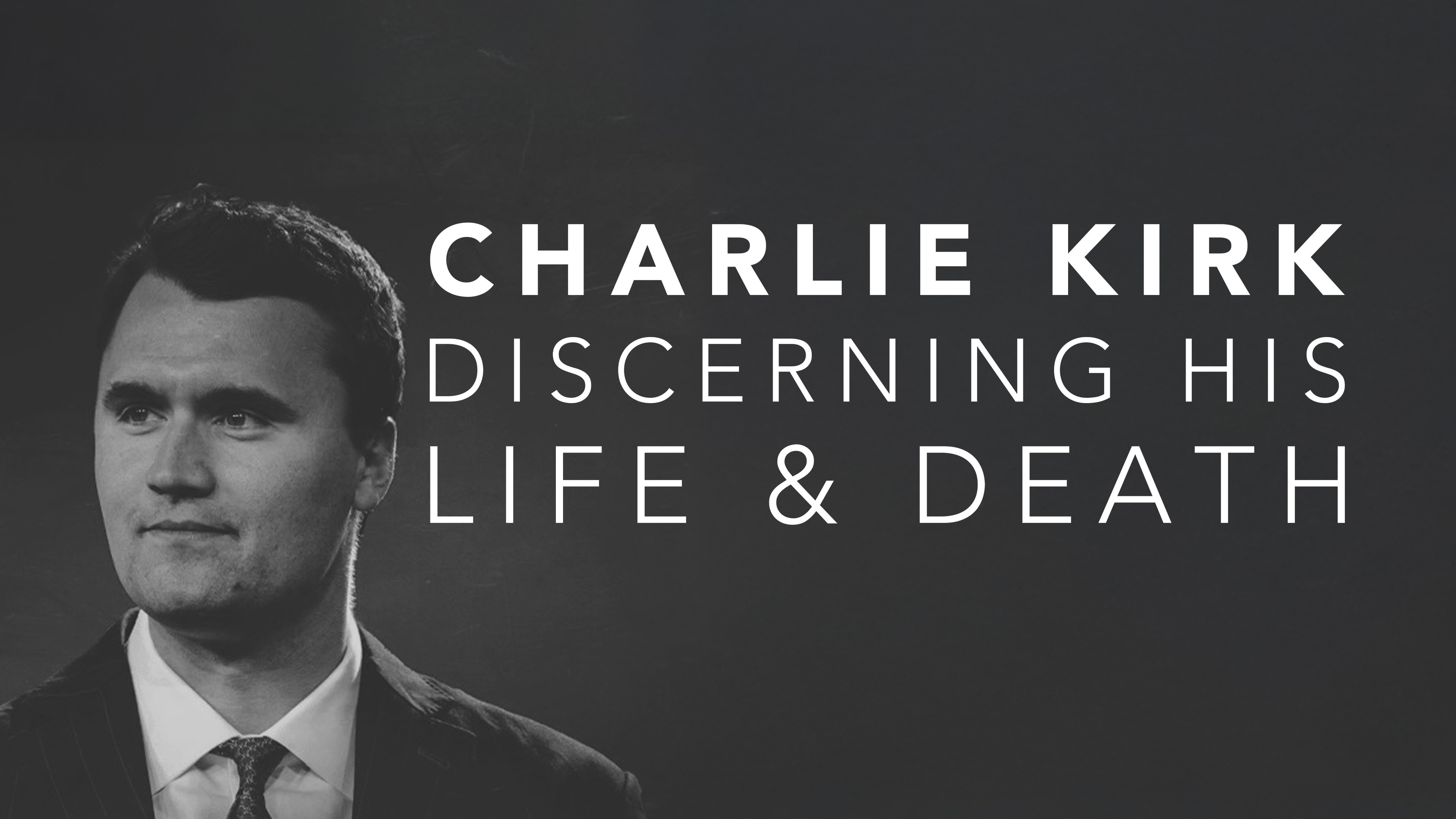 Charlie Kirk: Discerning His Life & Death