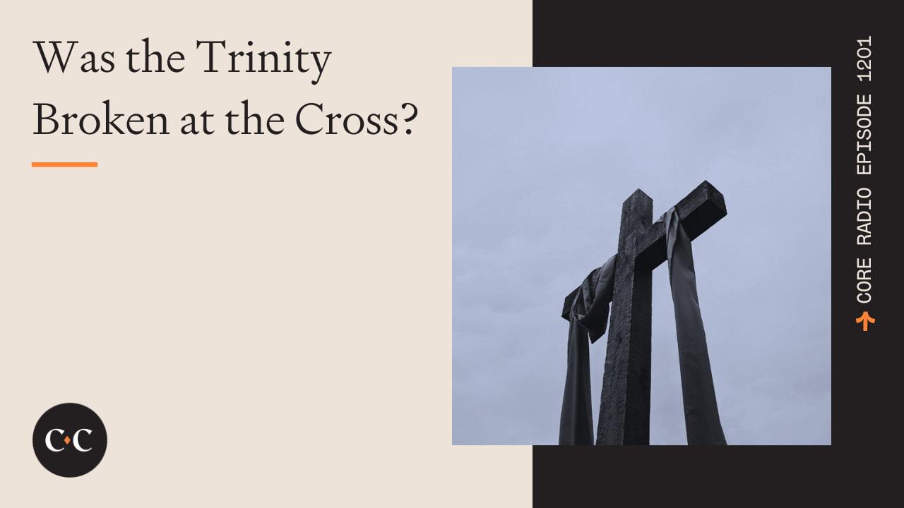 Was the Trinity Broken at the Cross? - Core Live - 4/7/23
