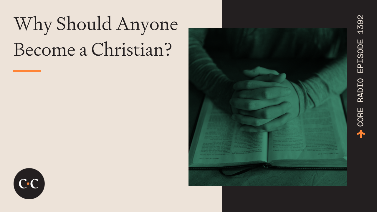 Why Should Anyone Become a Christian? - Core Live - 1/1/24