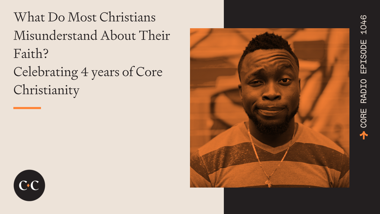 What Do Most Christians Misunderstand About Their Faith? - Core Live