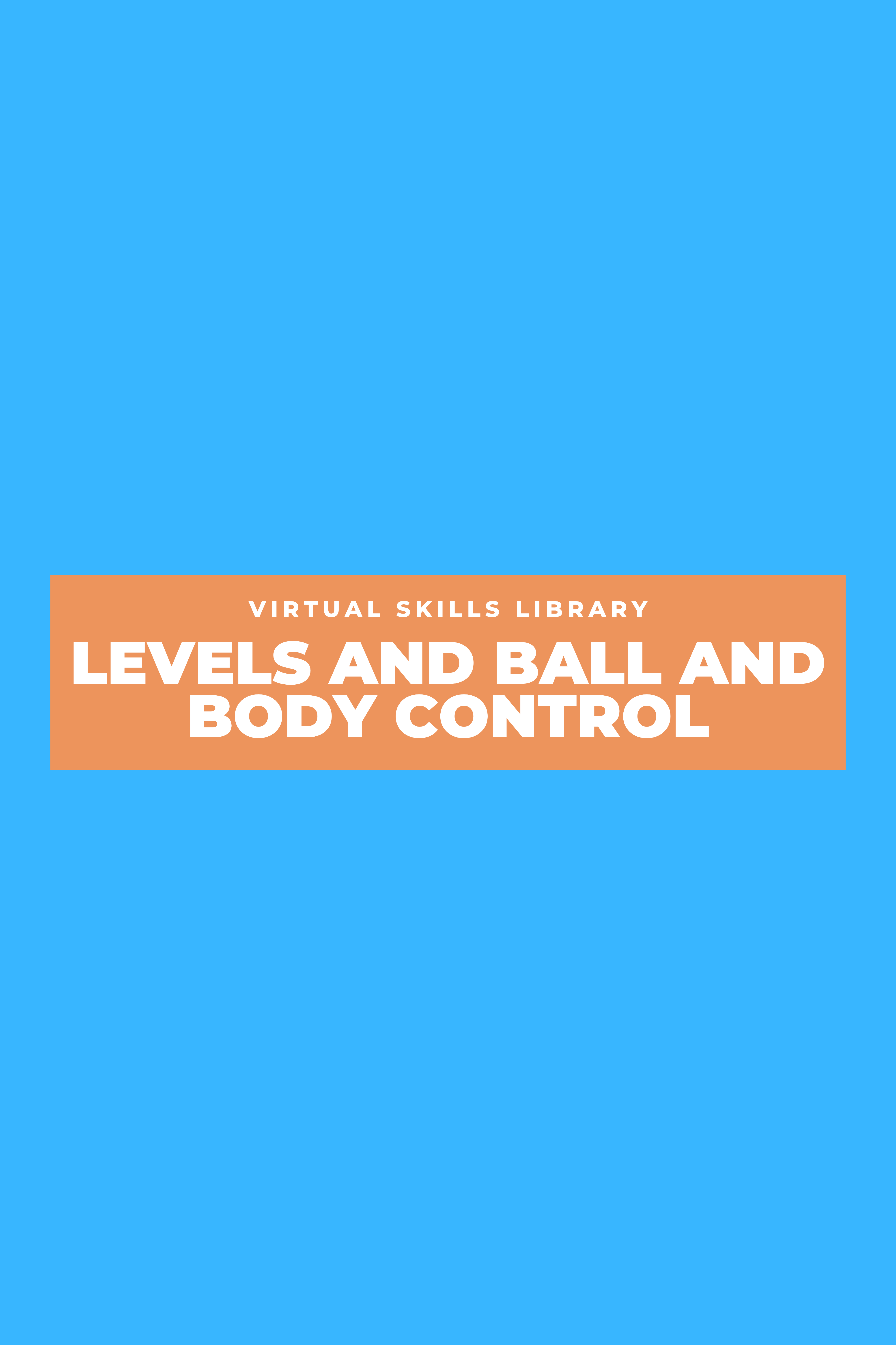 Levels and Ball and Body Control