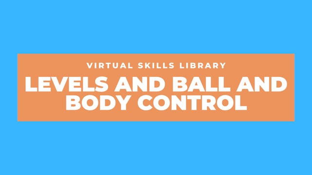 Levels and Ball and Body Control