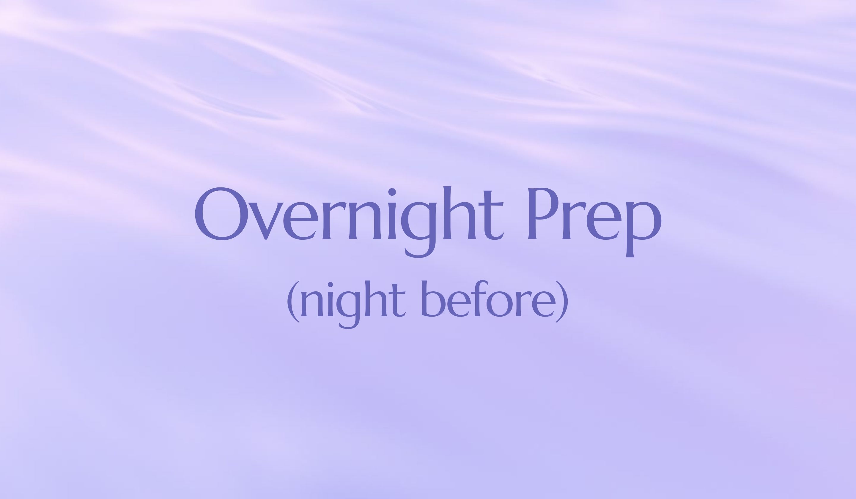 Overnight Prep (Night Before)