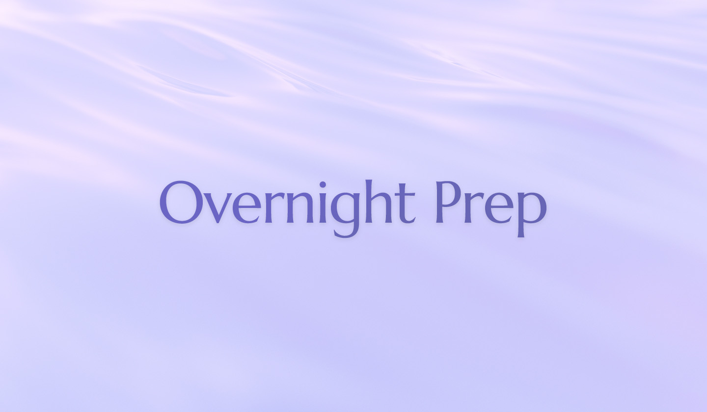 Overnight Prep Routine