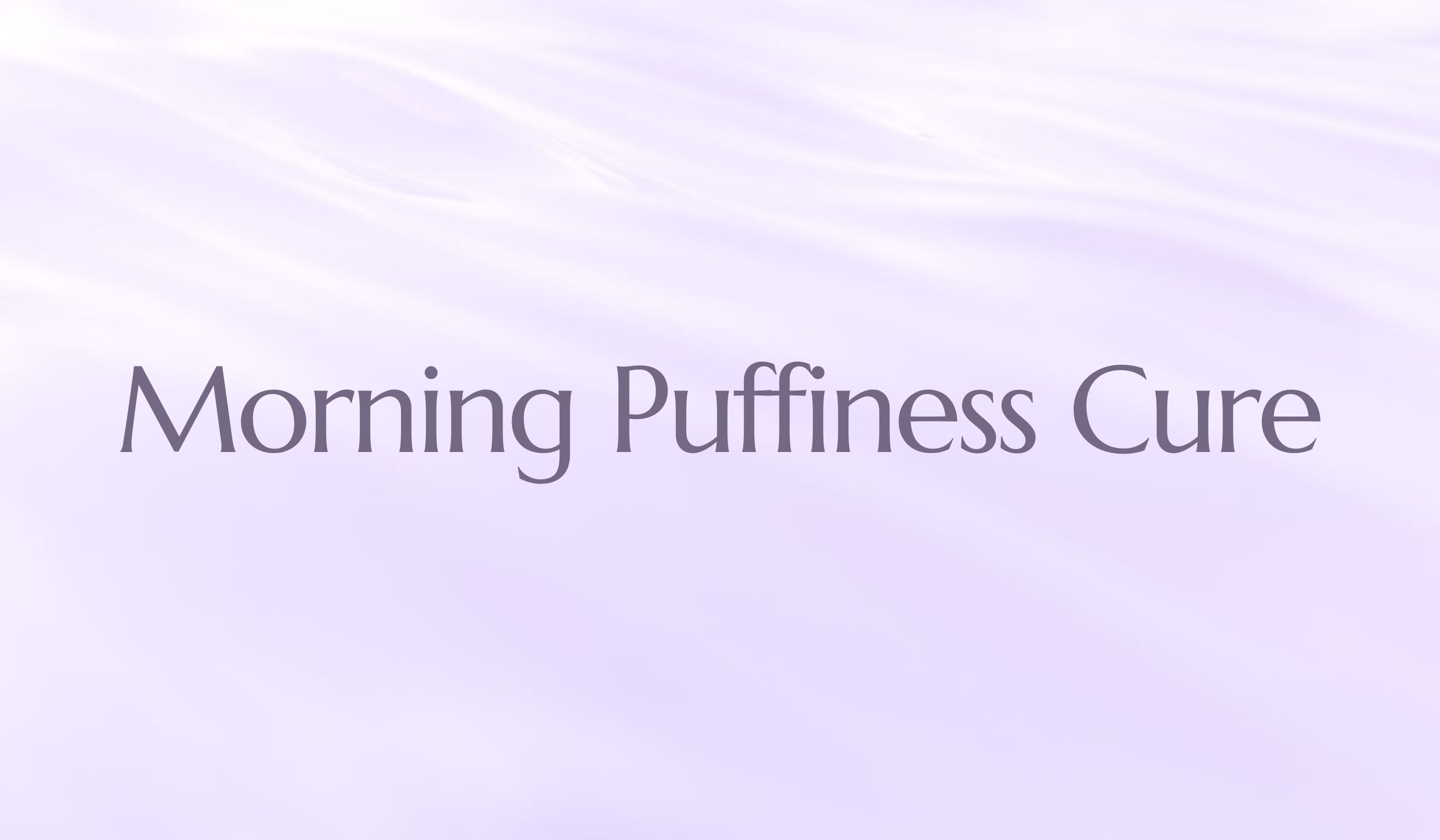 Morning Puffiness Cure