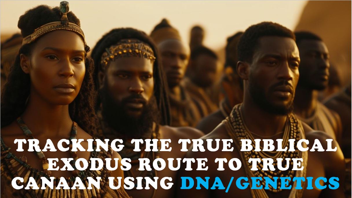 TRACKING THE TRUE BIBLICAL EXODUS ROUTE TO THE LAND OF CANAAN - PART 2 (DNA)