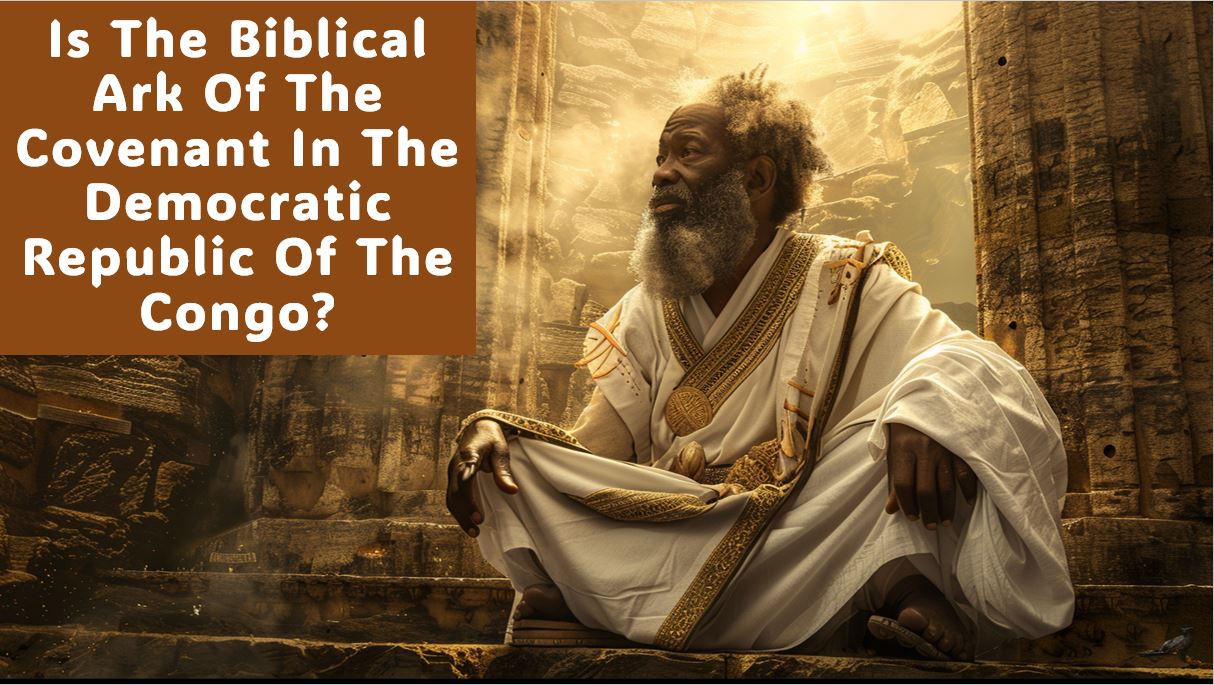 IS THE BIBLICAL ARK OF THE COVENANT IN THE KINGDOM OF THE KONGO?