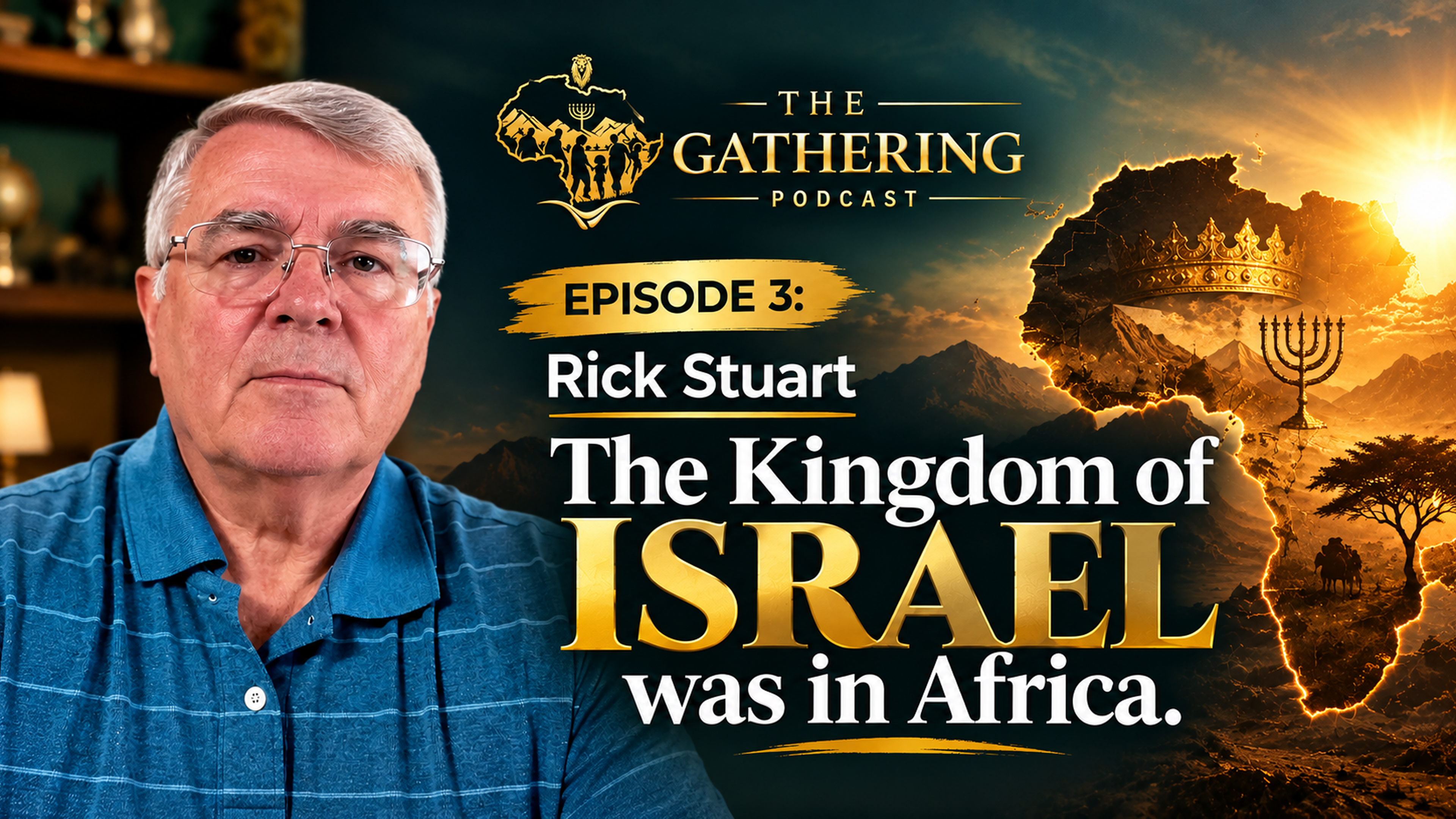 THE GATHERING | EPISODE 3 RICK STUART - THE KINGDOM OF ISRAEL WAS IN AFRICA!