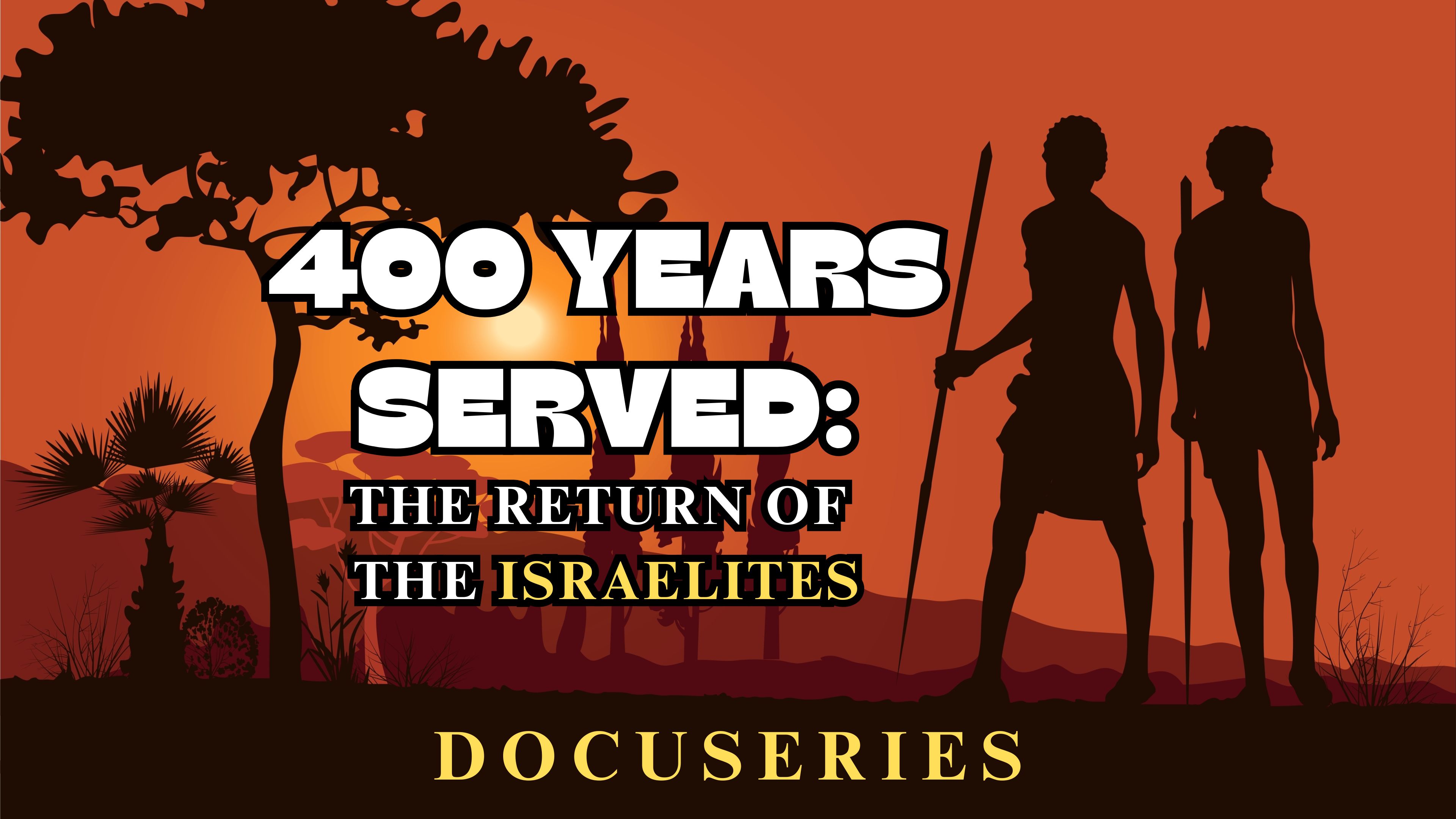 400 YEARS SERVED: THE RETURN OF THE ISRAELITES DOCUSERIES