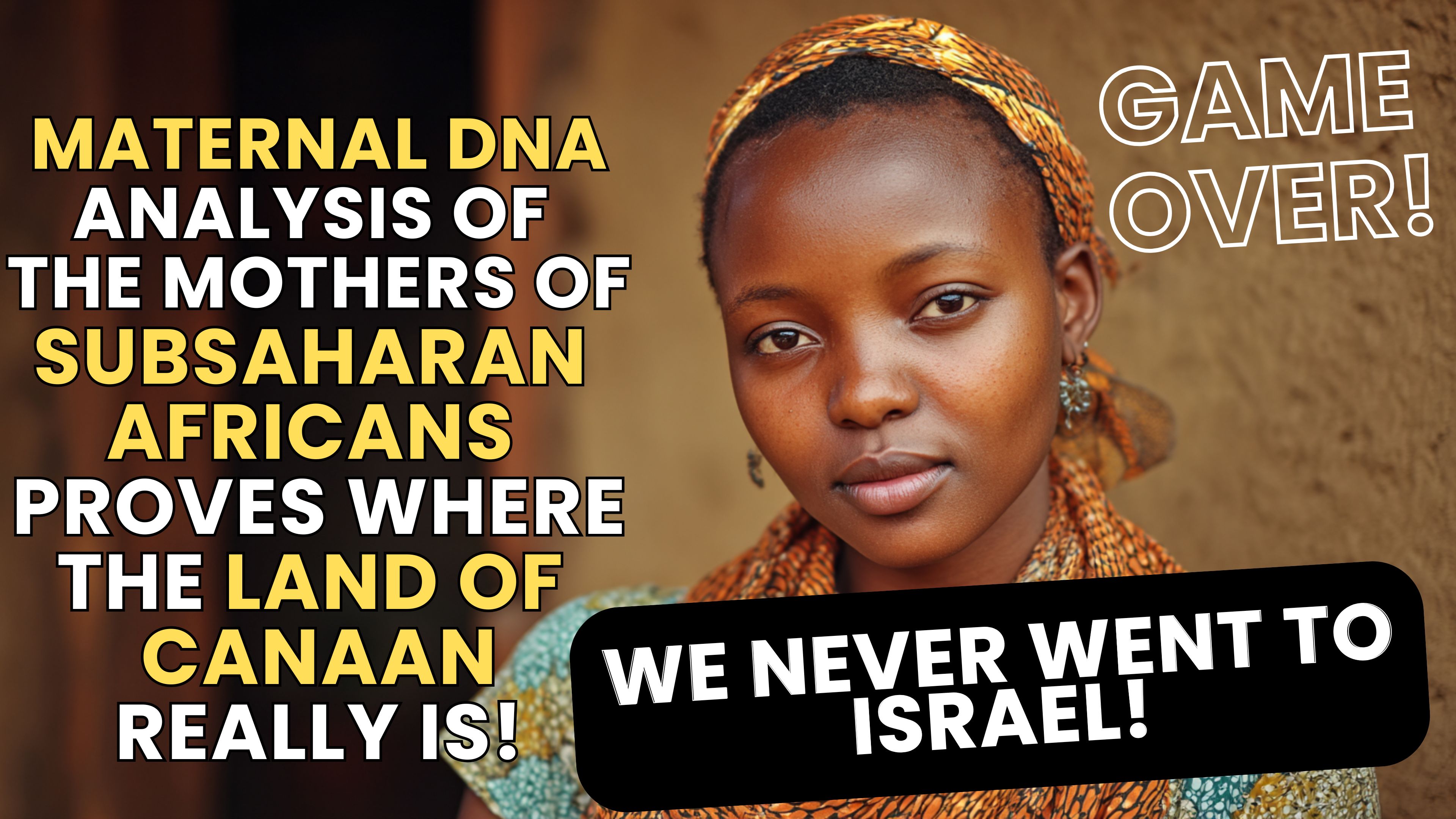 MOTHERS OF ISRAEL DNA  ANALYSIS PROVES SUBSAHARAN AFRICA IS THE TRUE HOLY LAND!