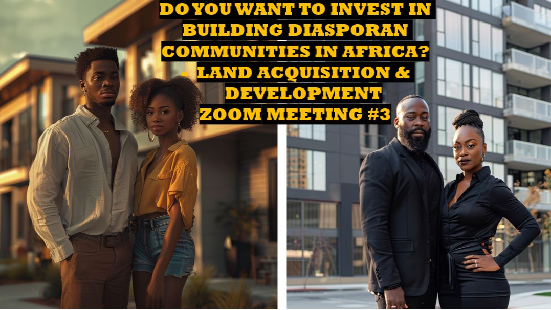 WANT TO INVEST IN BUILDING DIASPORAN COMMUNITIES IN AFRICA? ZOOM MEETING #3
