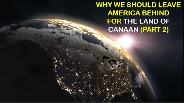 WHY WE SHOULD LEAVE AMERICA BEHIND FOR THE LAND OF CANAAN (PART 2)
