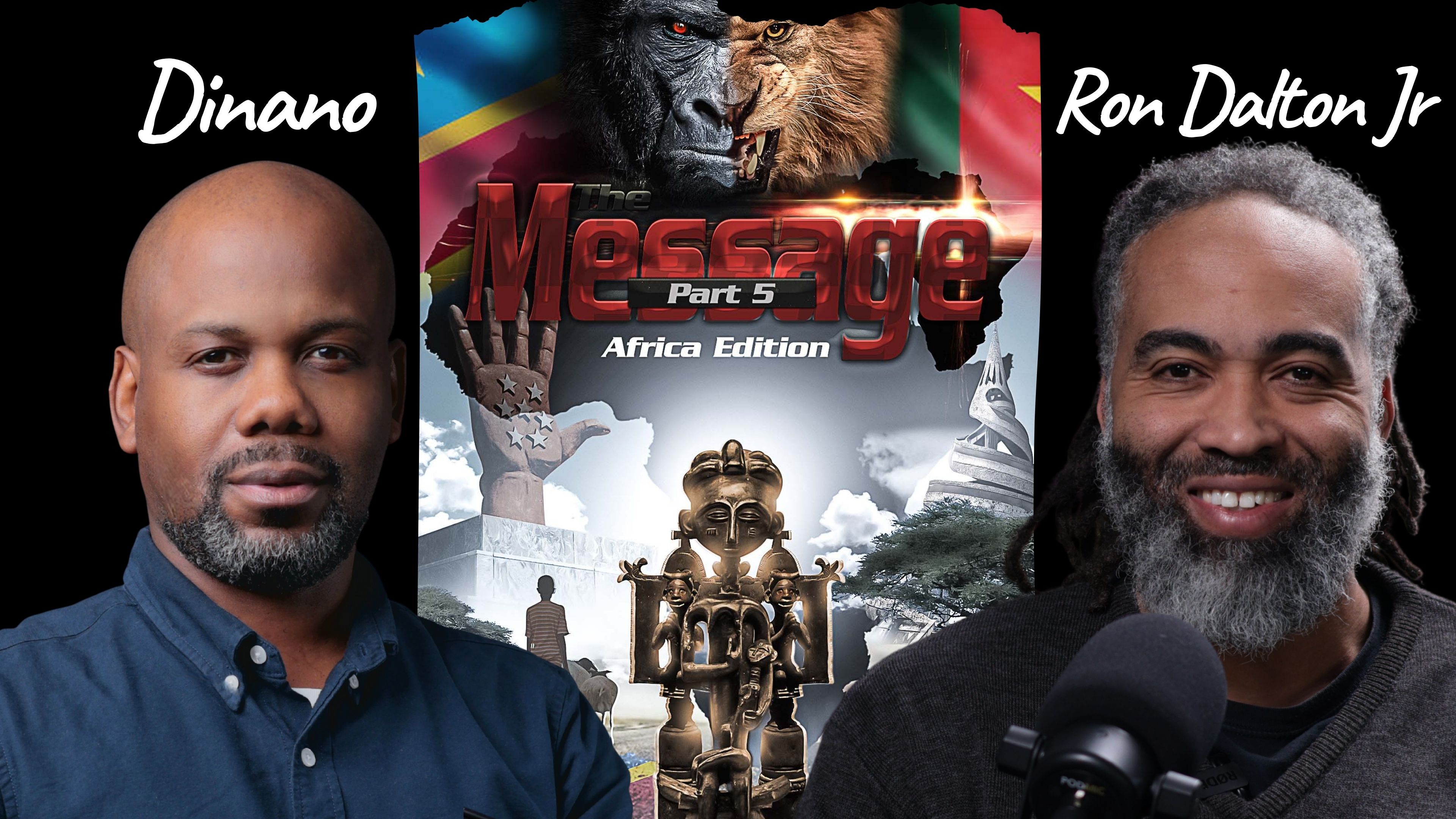 THE MESSAGE - PART 5 "AFRICA EDITION" (FEATURING DINANO & RON DALTON JR)