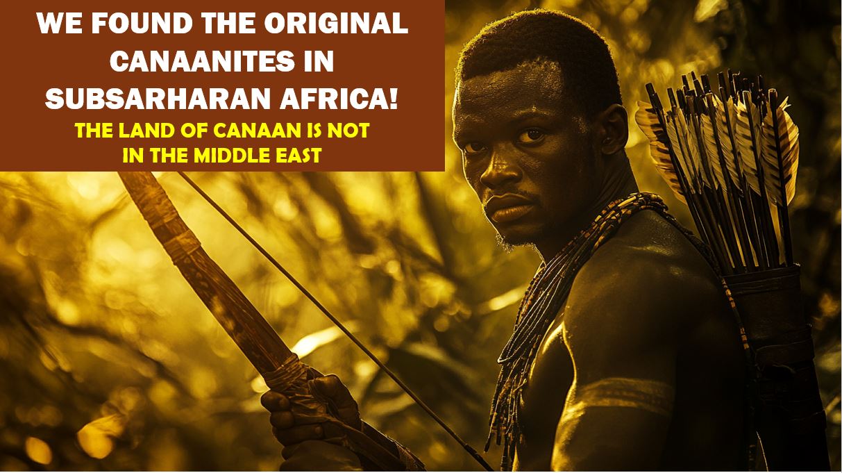 WE FOUND THE ORIGINAL CANAANITES IN SUBSAHARAN AFRICA, NOT IN THE MIDDLE EAST!