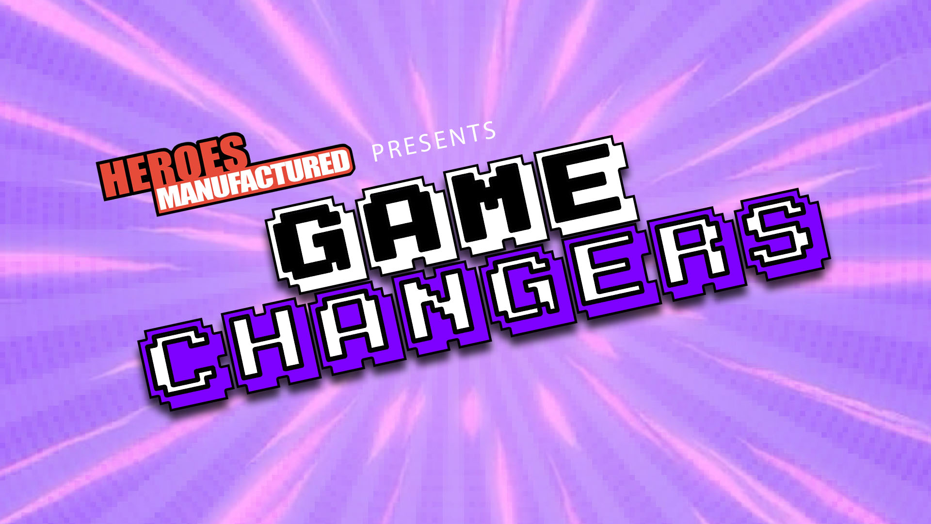 Heroes Manufactured: Game Changers