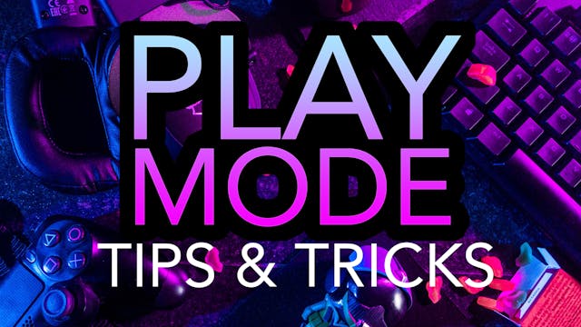 Play Mode - Tips and Tricks (COMING SOON) 
