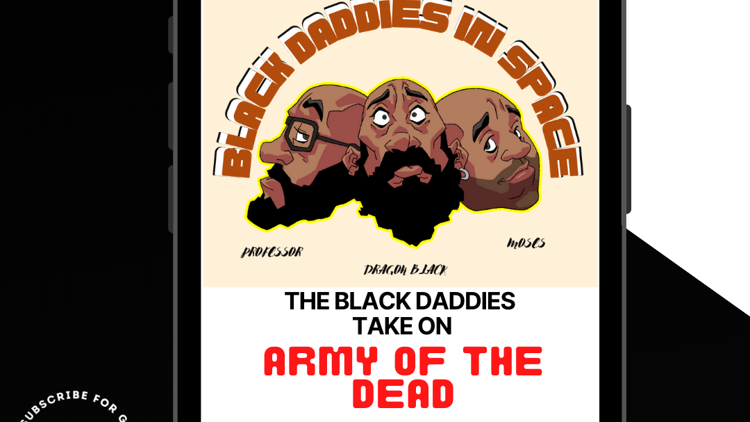 The Black Daddies Take On ARMY OF THE DEAD